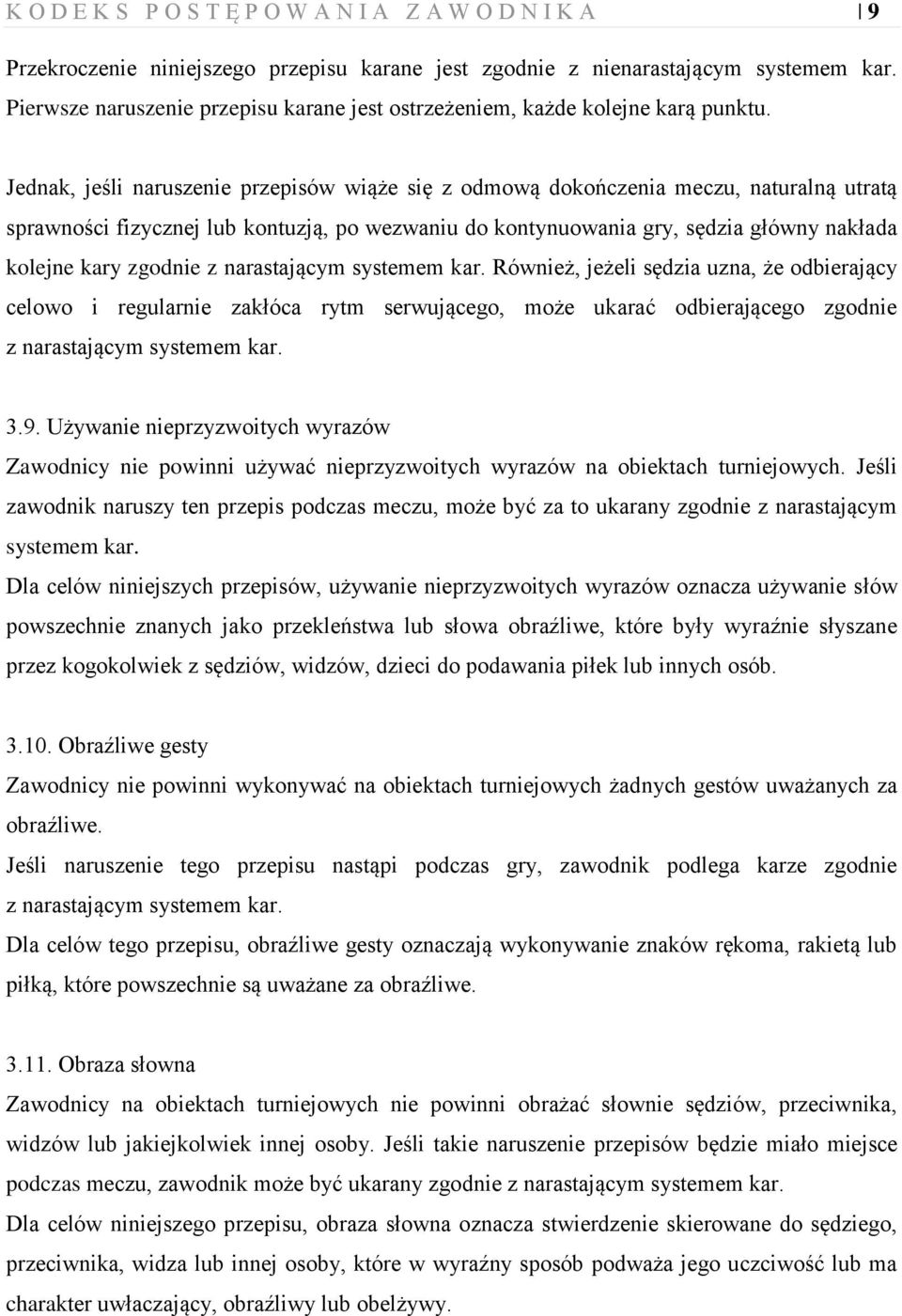 Jednak, jeśli naruszenie przepisów wiąże się z odmową dokończenia meczu, naturalną utratą sprawności fizycznej lub kontuzją, po wezwaniu do kontynuowania gry, sędzia główny nakłada kolejne kary