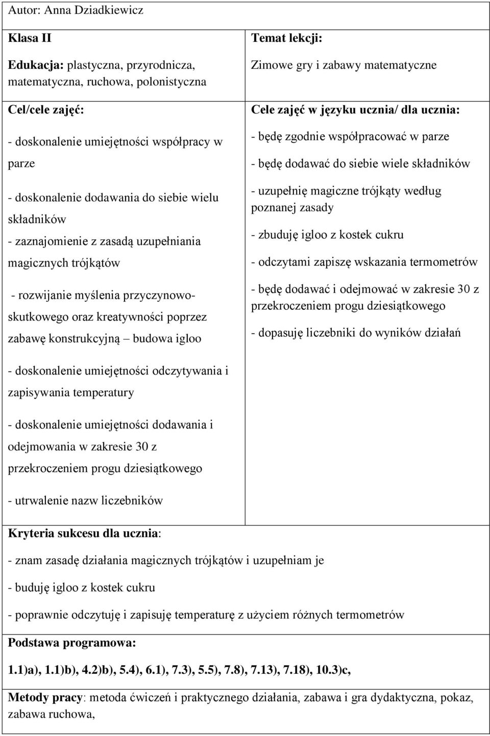 lekcji: Zimowe gry i zabawy matematyczne Cele zajęć w języku ucznia/ dla ucznia: - będę zgodnie współpracować w parze - będę dodawać do siebie wiele składników - uzupełnię magiczne trójkąty według