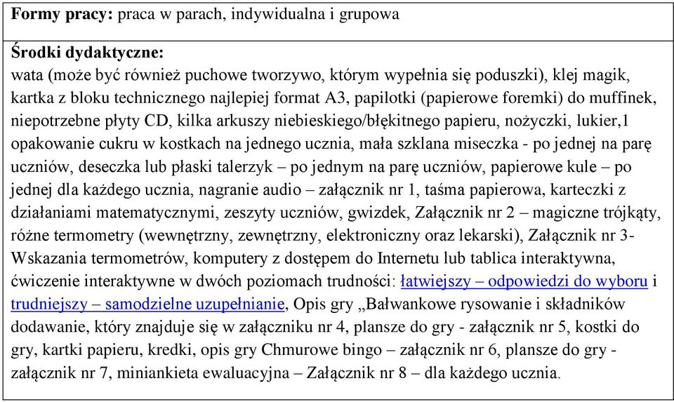 szklana miseczka - po jednej na parę uczniów, deseczka lub płaski talerzyk po jednym na parę uczniów, papierowe kule po jednej dla każdego ucznia, nagranie audio załącznik nr 1, taśma papierowa,