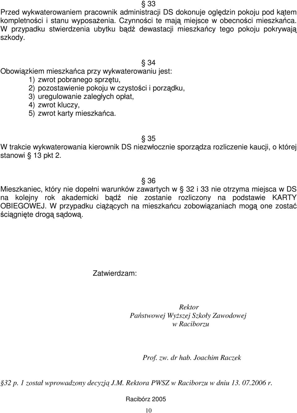 34 Obowiązkiem mieszkańca przy wykwaterowaniu jest: 1) zwrot pobranego sprzętu, 2) pozostawienie pokoju w czystości i porządku, 3) uregulowanie zaległych opłat, 4) zwrot kluczy, 5) zwrot karty