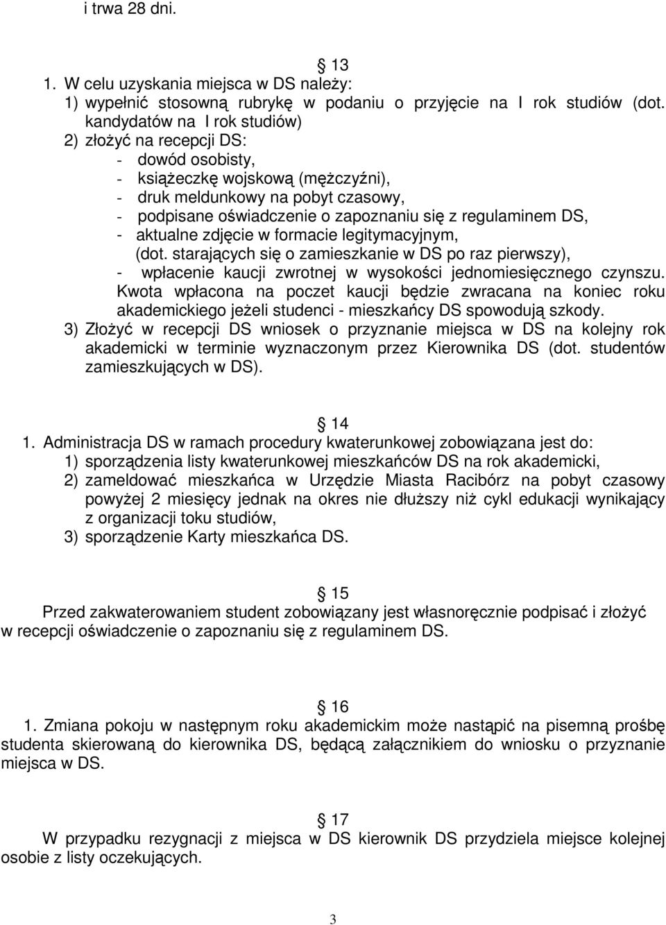 DS, - aktualne zdjęcie w formacie legitymacyjnym, (dot. starających się o zamieszkanie w DS po raz pierwszy), - wpłacenie kaucji zwrotnej w wysokości jednomiesięcznego czynszu.