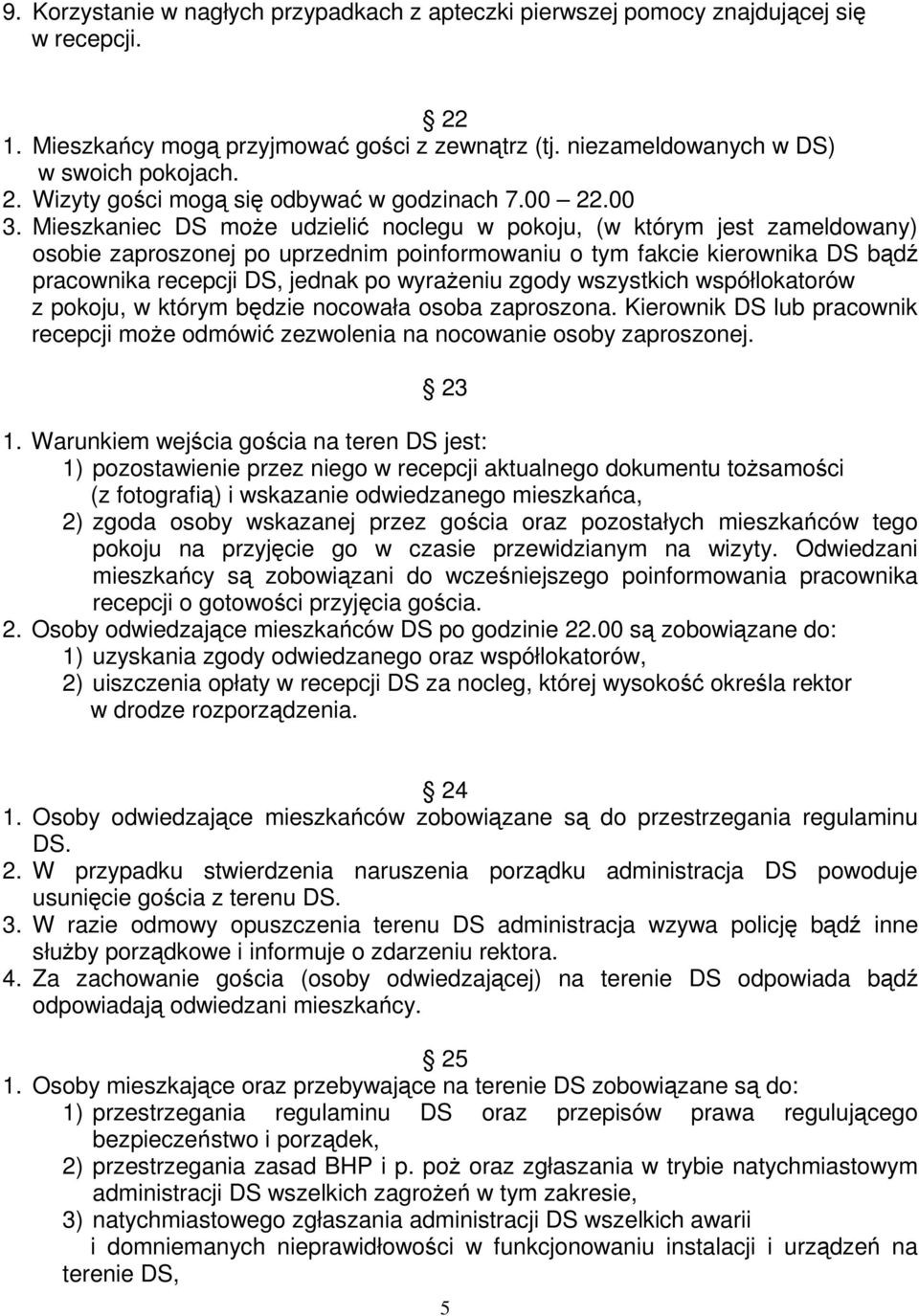 Mieszkaniec DS moŝe udzielić noclegu w pokoju, (w którym jest zameldowany) osobie zaproszonej po uprzednim poinformowaniu o tym fakcie kierownika DS bądź pracownika recepcji DS, jednak po wyraŝeniu