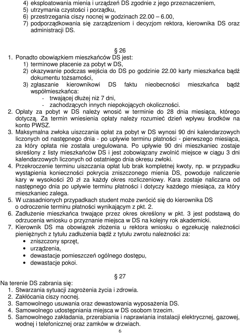 Ponadto obowiązkiem mieszkańców DS jest: 1) terminowe płacenie za pobyt w DS, 2) okazywanie podczas wejścia do DS po godzinie 22.