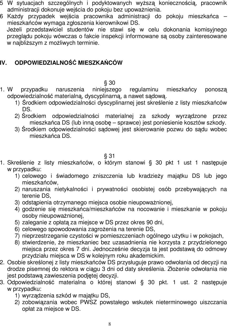 JeŜeli przedstawiciel studentów nie stawi się w celu dokonania komisyjnego przeglądu pokoju wówczas o fakcie inspekcji informowane są osoby zainteresowane w najbliŝszym z moŝliwych terminie. IV.