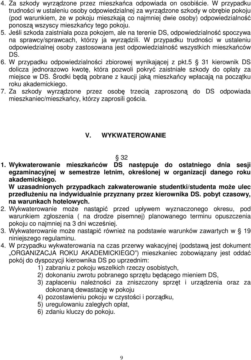 tego pokoju. 5. Jeśli szkoda zaistniała poza pokojem, ale na terenie DS, odpowiedzialność spoczywa na sprawcy/sprawcach, którzy ja wyrządzili.