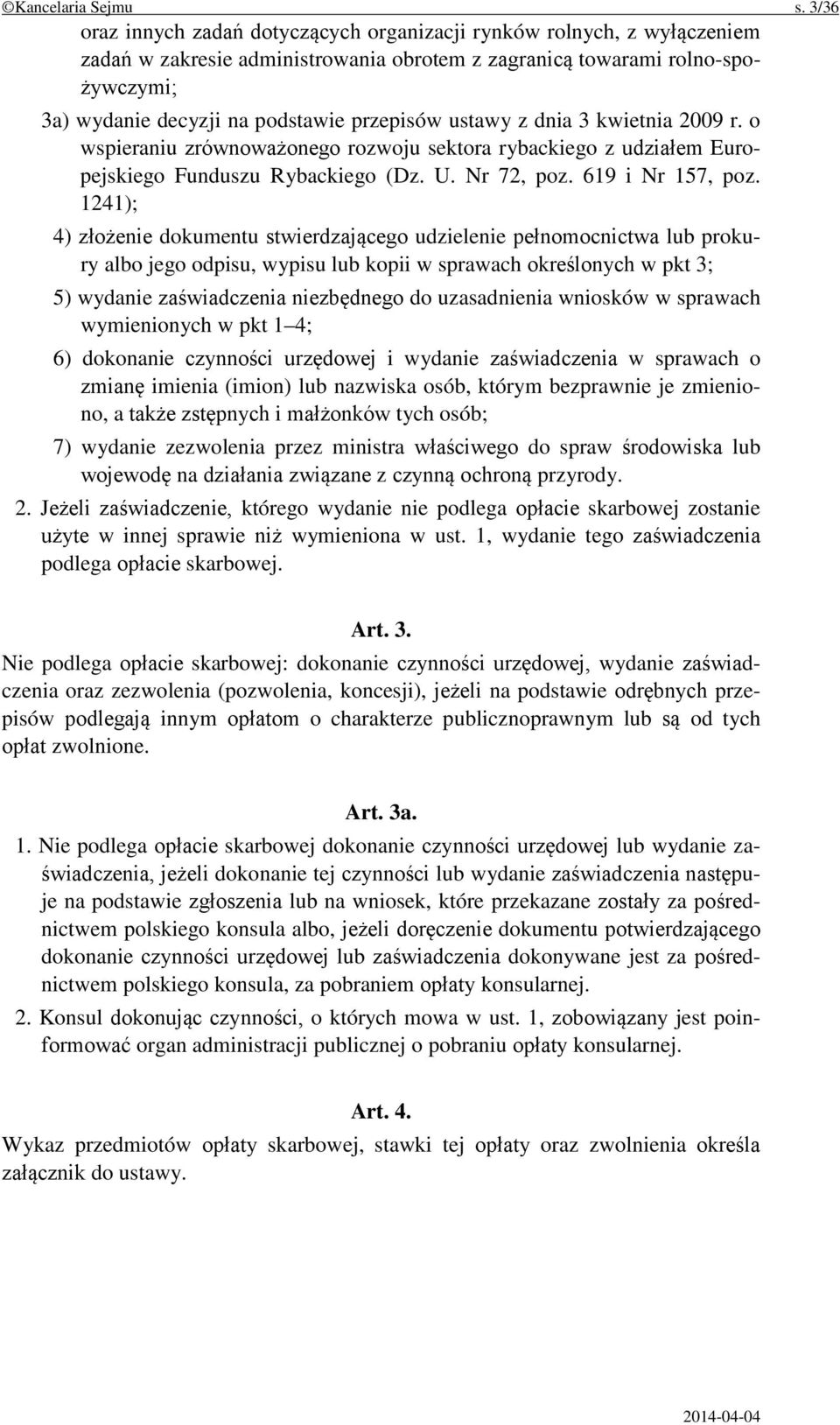 przepisów ustawy z dnia 3 kwietnia 2009 r. o wspieraniu zrównoważonego rozwoju sektora rybackiego z udziałem Europejskiego Funduszu Rybackiego (Dz. U. Nr 72, poz. 619 i Nr 157, poz.