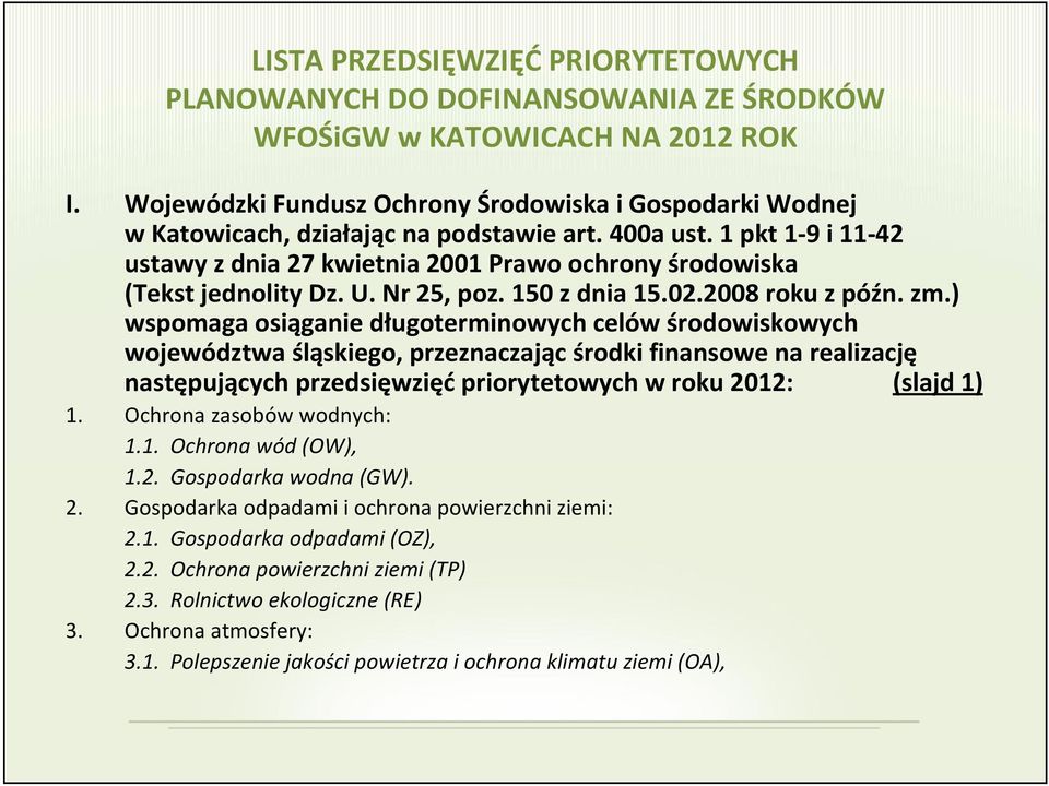 ) wspomaga osiąganie długoterminowych celów środowiskowych województwa śląskiego, przeznaczając środki finansowe na realizację następujących przedsięwzięć priorytetowych w roku 2012: (slajd 1)