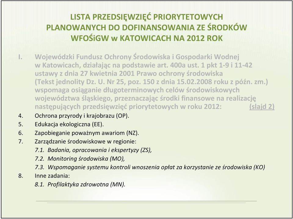 ) wspomaga osiąganie długoterminowych celów środowiskowych województwa śląskiego, przeznaczając środki finansowe na realizację następujących przedsięwzięć priorytetowych w roku 2012: (slajd 2) 4.