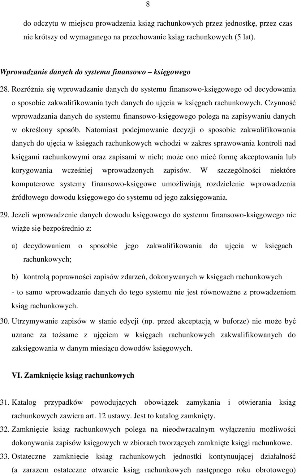 RozróŜnia się wprowadzanie danych do systemu finansowo-księgowego od decydowania o sposobie zakwalifikowania tych danych do ujęcia w księgach rachunkowych.