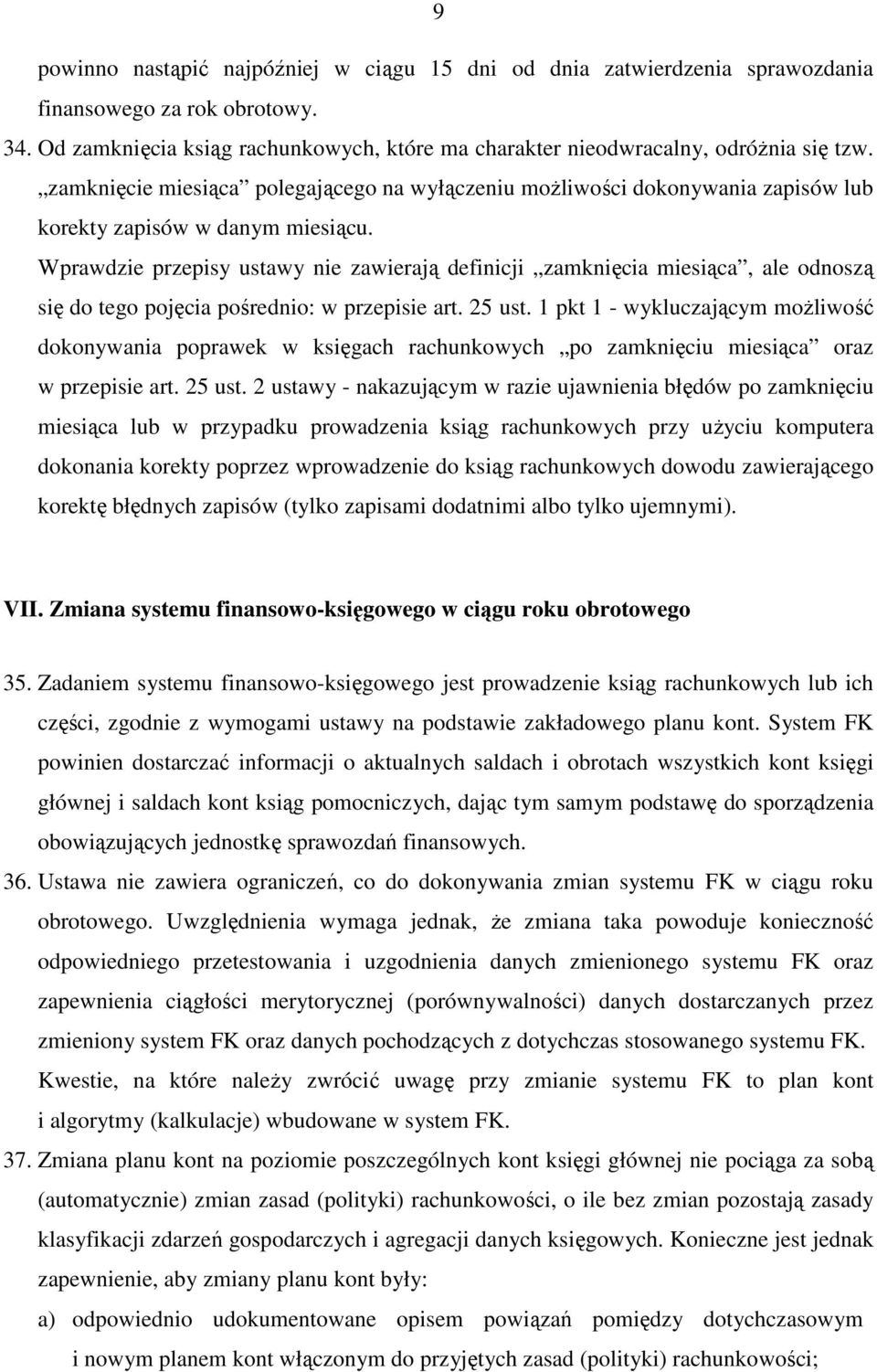 Wprawdzie przepisy ustawy nie zawierają definicji zamknięcia miesiąca, ale odnoszą się do tego pojęcia pośrednio: w przepisie art. 25 ust.