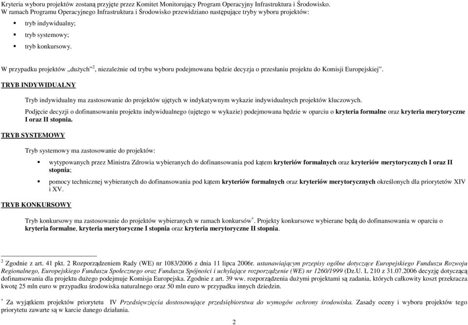 W przypadku projektów duŝych, niezaleŝnie od trybu wyboru podejmowana będzie decyzja o przesłaniu projektu do Komisji Europejskiej.