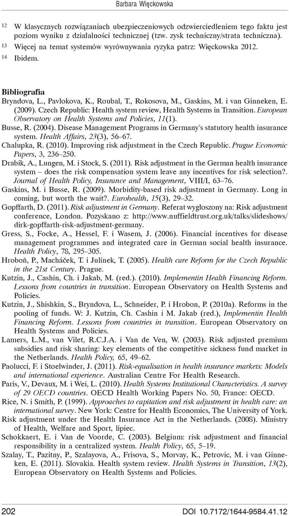 Czech Republic: Health system review, Health Systems in Transition. European Observatory on Health Systems and Policies, 11(1). Busse, R. (2004).