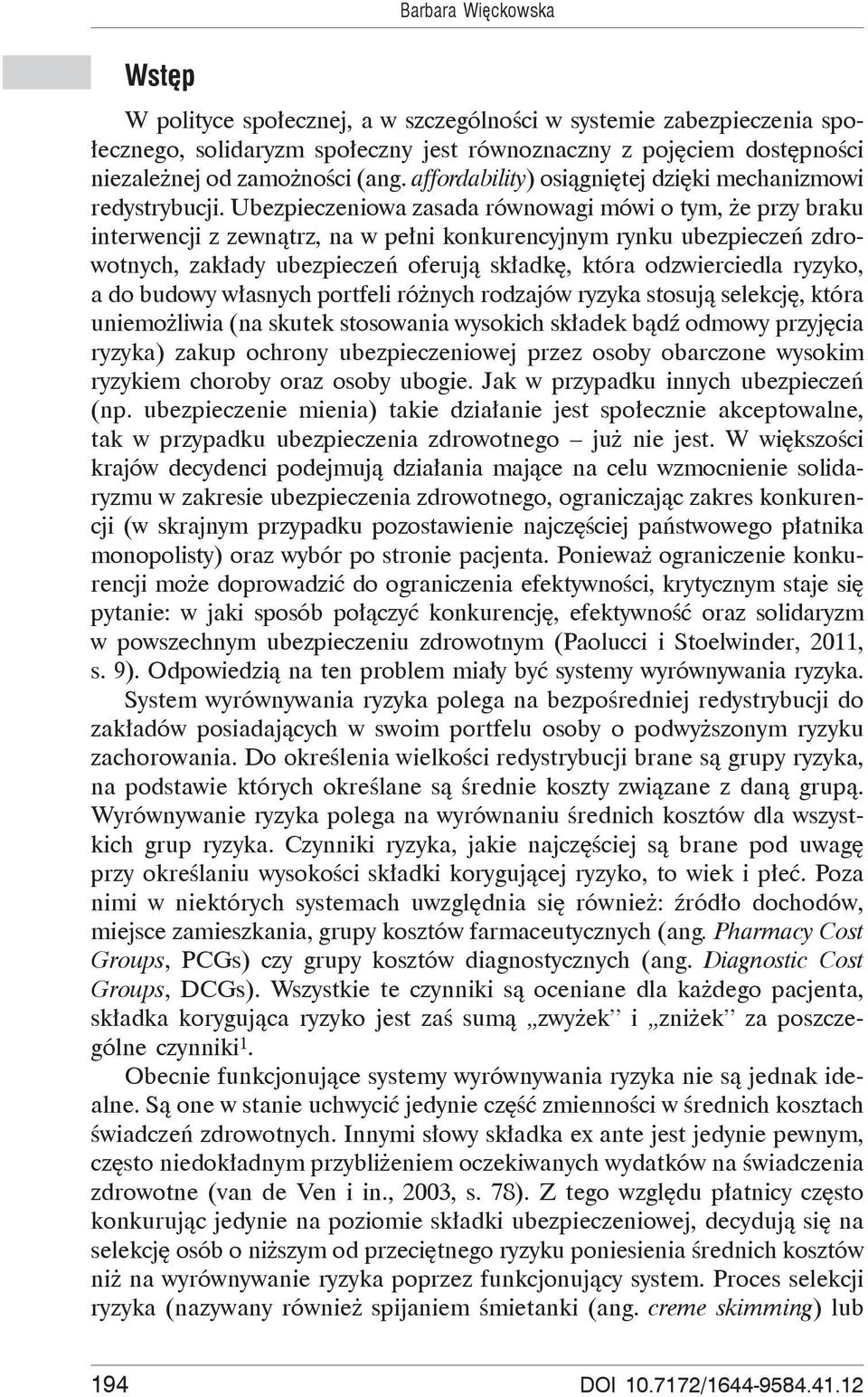 Ubezpieczeniowa zasada równowagi mówi o tym, e przy braku interwencji z zewn trz, na w pe ni konkurencyjnym rynku ubezpiecze zdrowotnych, zak ady ubezpiecze oferuj sk adk, która odzwierciedla ryzyko,