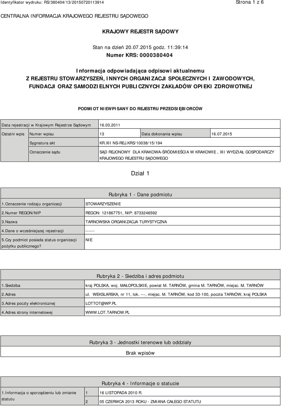 OPIEKI ZDROWOTNEJ PODMIOT NIEWPISANY DO REJESTRU PRZEDSIĘBIORCÓW Data rejestracji w Krajowym Rejestrze Sądowym 16.03.2011 Ostatni wpis Numer wpisu 13 Data dokonania wpisu 16.07.