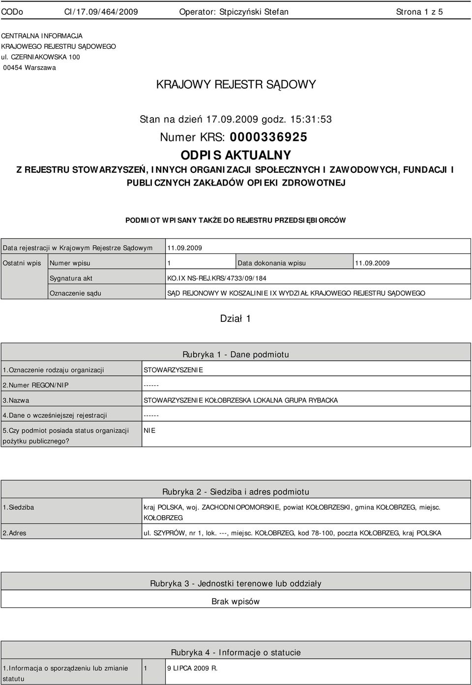 PRZEDSIĘBIORCÓW Data rejestracji w Krajowym Rejestrze Sądowym 11.09.2009 Ostatni wpis Numer wpisu 1 Data dokonania wpisu 11.09.2009 Sygnatura akt Oznaczenie sądu KO.IX NS-REJ.