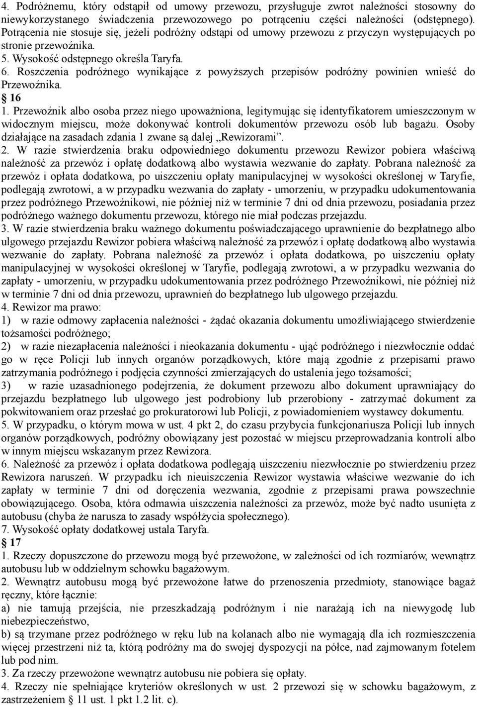 Roszczenia podróżnego wynikające z powyższych przepisów podróżny powinien wnieść do Przewoźnika. 16 1.