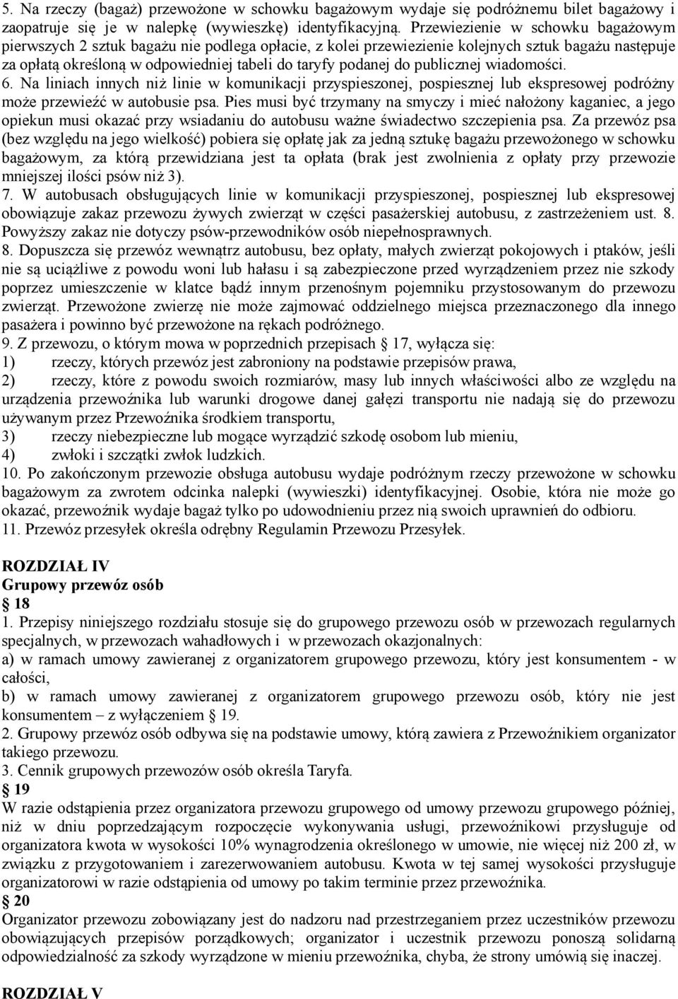 publicznej wiadomości. 6. Na liniach innych niż linie w komunikacji przyspieszonej, pospiesznej lub ekspresowej podróżny może przewieźć w autobusie psa.