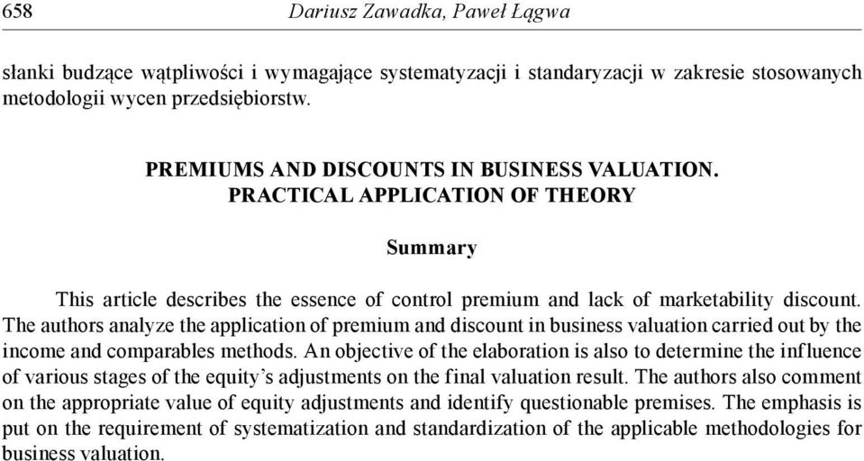 The authors analyze the application of premium and discount in business valuation carried out by the income and comparables methods.