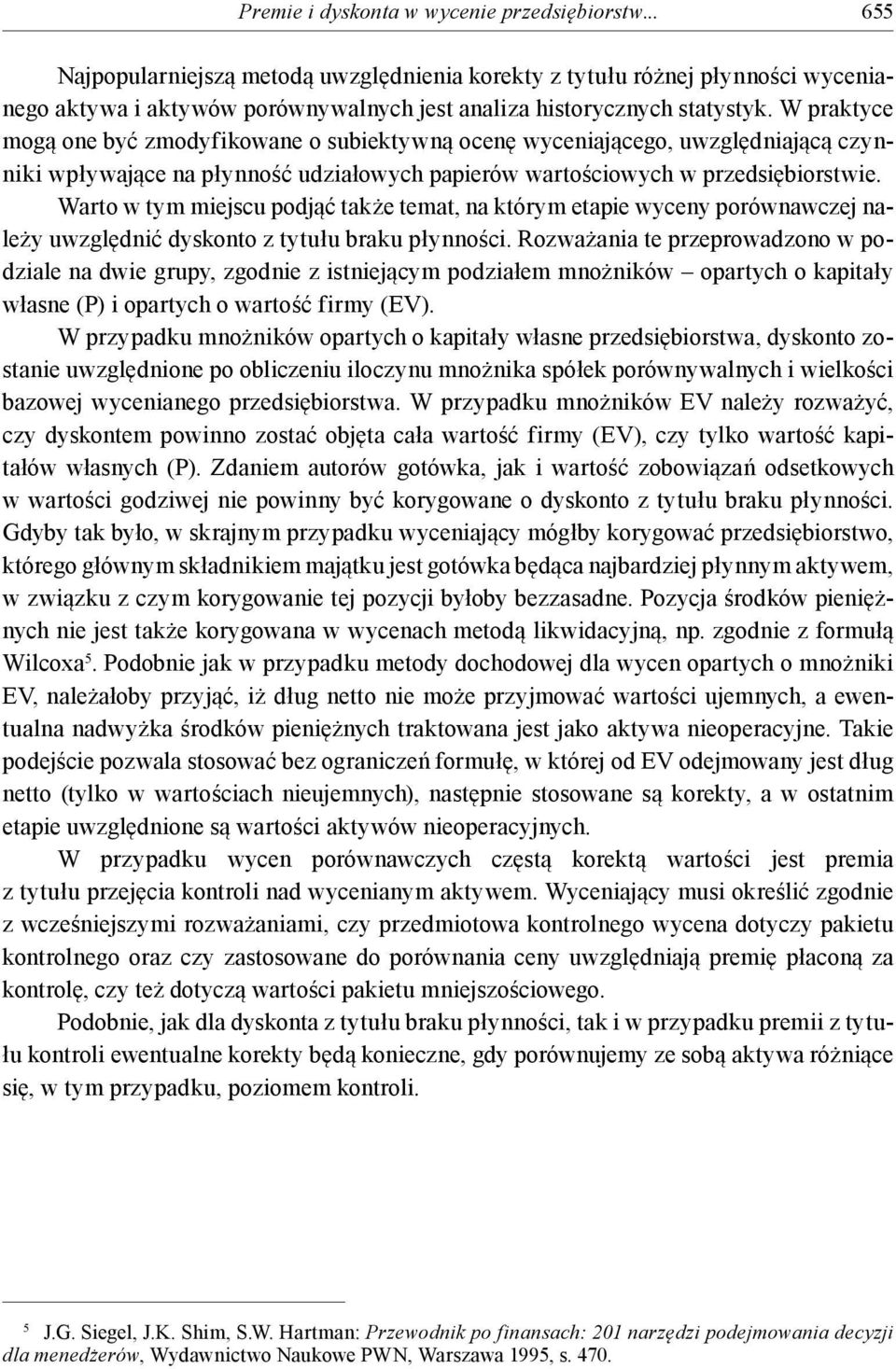 W praktyce mogą one być zmodyfikowane o subiektywną ocenę wyceniającego, uwzględniającą czynniki wpływające na płynność udziałowych papierów wartościowych w przedsiębiorstwie.