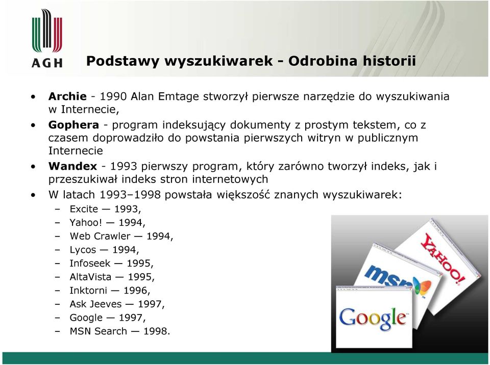 program, który zarówno tworzył indeks, jak i przeszukiwał indeks stron internetowych W latach 1993 1998 powstała większość znanych wyszukiwarek: