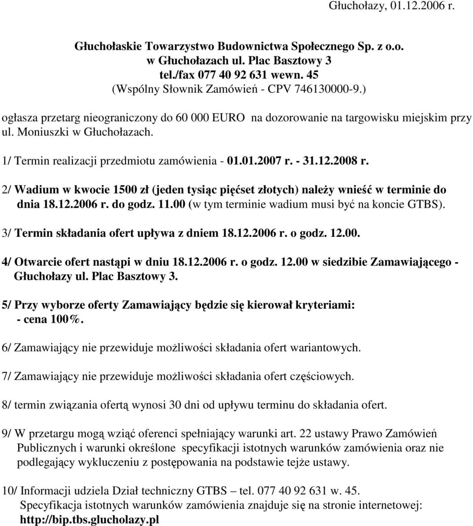 2/ Wadium w kwocie 1500 zł (jeden tysic piset złotych) naley wnie w terminie do dnia 18.12.2006 r. do godz. 11.00 (w tym terminie wadium musi by na koncie GTBS).