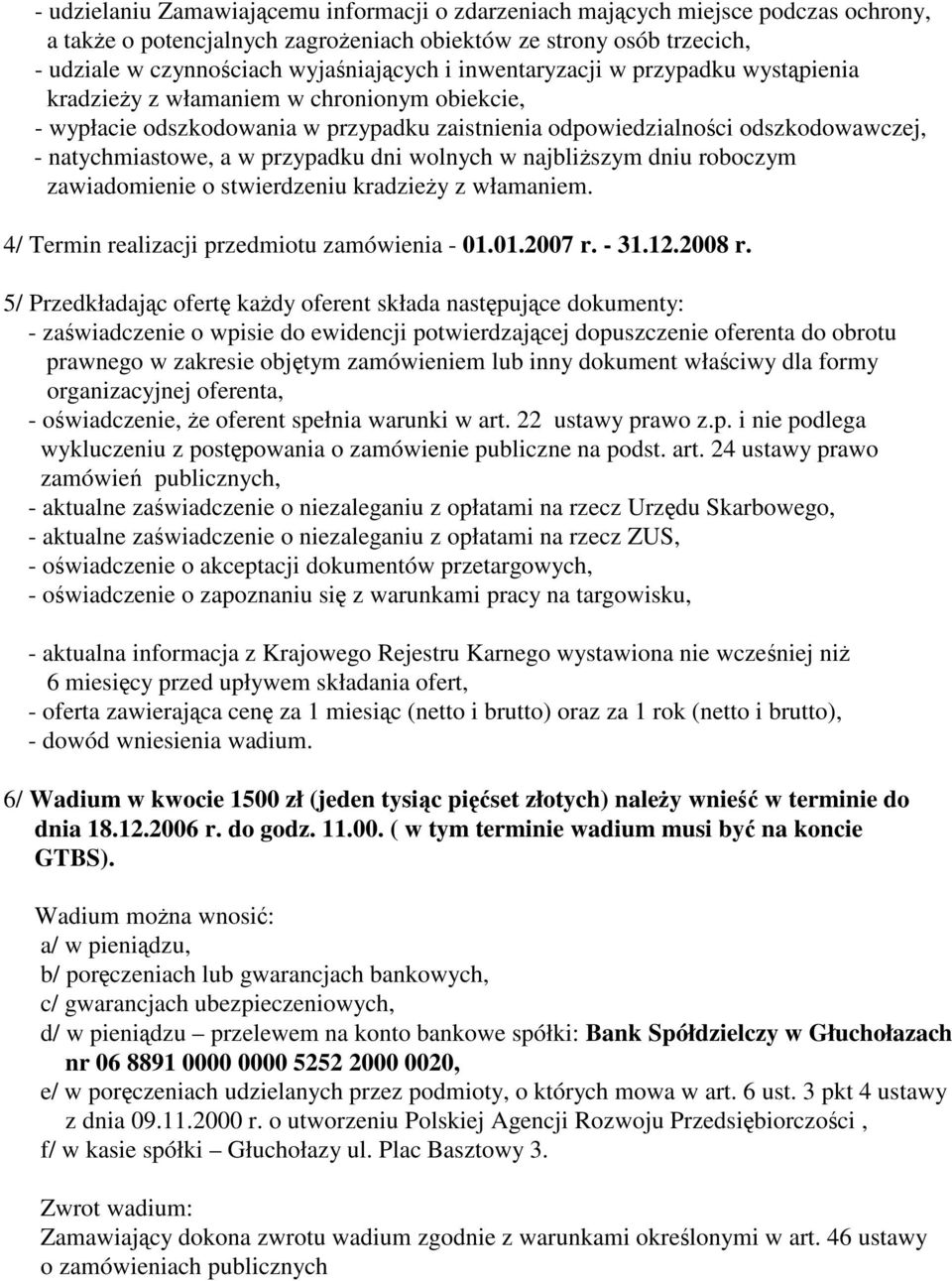 dni wolnych w najbliszym dniu roboczym zawiadomienie o stwierdzeniu kradziey z włamaniem. 4/ Termin realizacji przedmiotu zamówienia - 01.01.2007 r. - 31.12.2008 r.