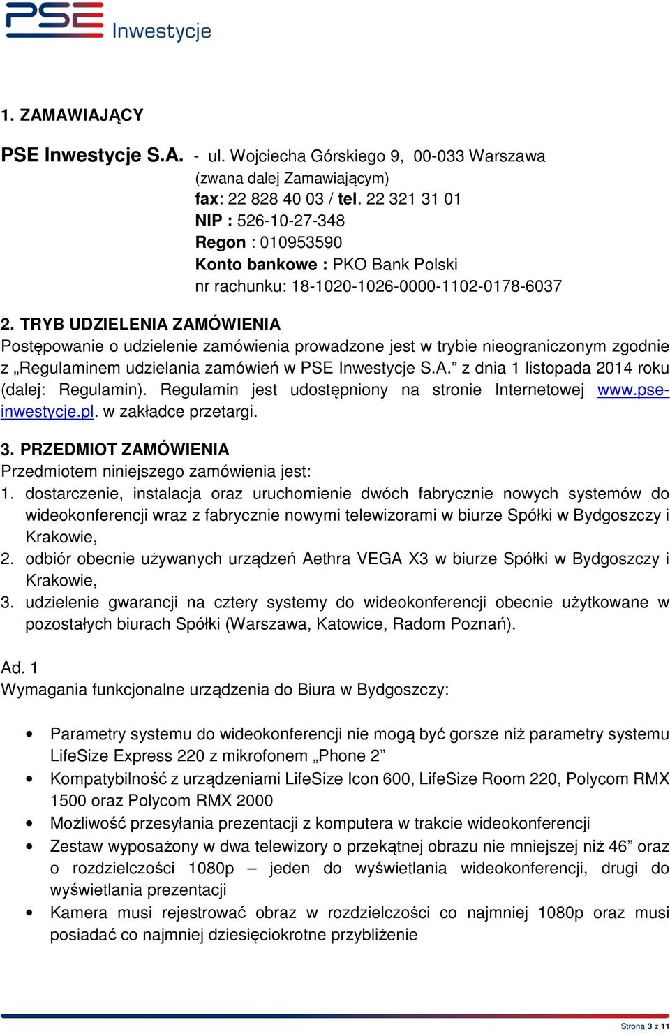 TRYB UDZIELENIA ZAMÓWIENIA Postępowanie o udzielenie zamówienia prowadzone jest w trybie nieograniczonym zgodnie z Regulaminem udzielania zamówień w PSE Inwestycje S.A. z dnia 1 listopada 2014 roku (dalej: Regulamin).