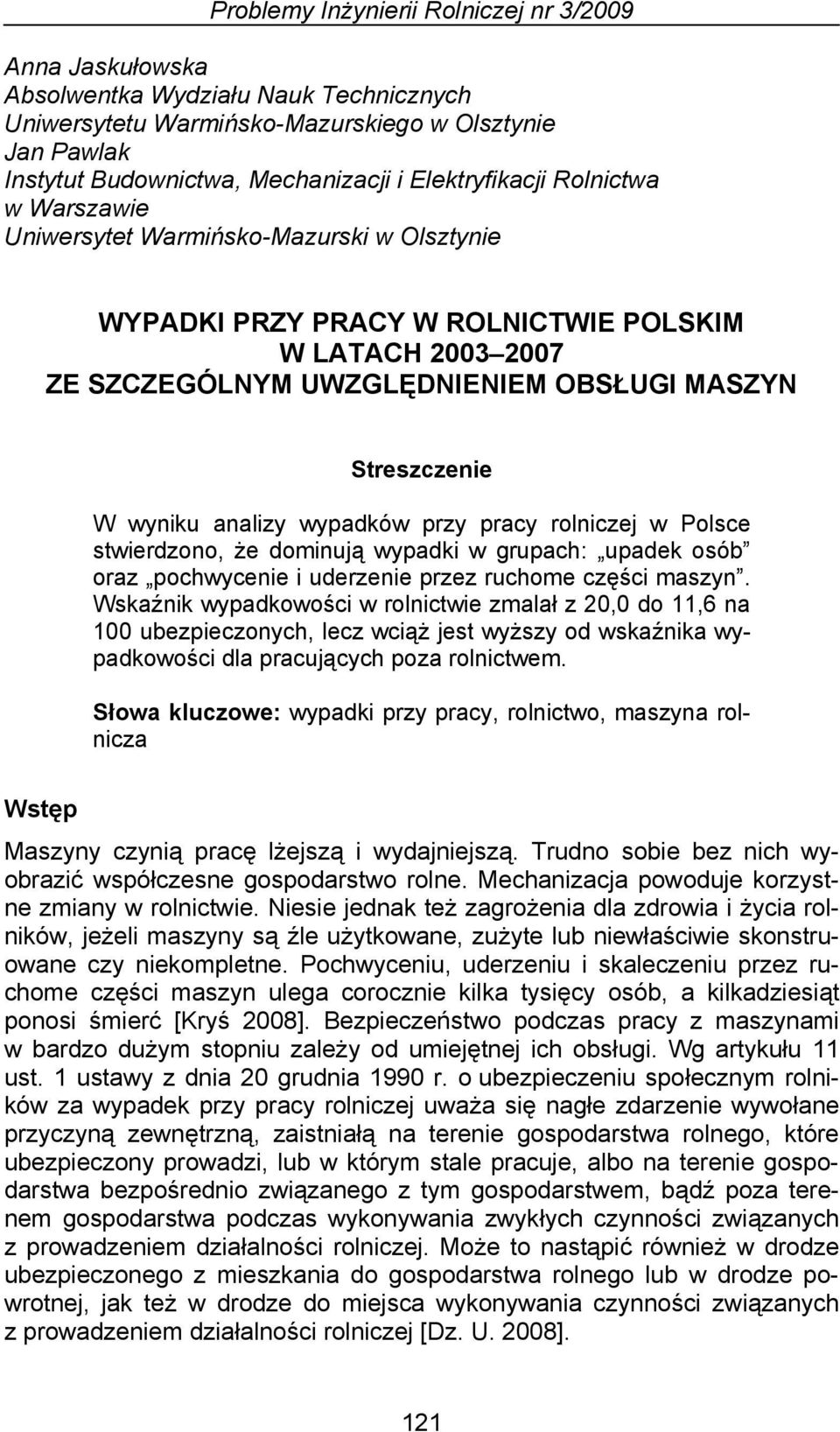 wyniku analizy wypadków przy pracy rolniczej w Polsce stwierdzono, że dominują wypadki w grupach: upadek osób oraz pochwycenie i uderzenie przez ruchome części maszyn.