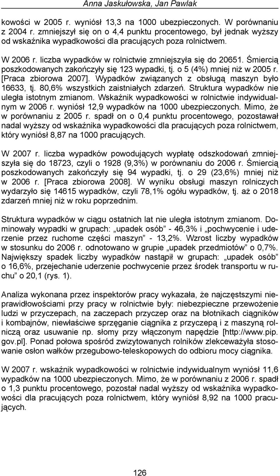 Śmiercią poszkodowanych zakończyły się 123 wypadki, tj. o 5 (4%) mniej niż w 2005 r. [Praca zbiorowa 2007]. Wypadków związanych z obsługą maszyn było 16633, tj. 80,6% wszystkich zaistniałych zdarzeń.