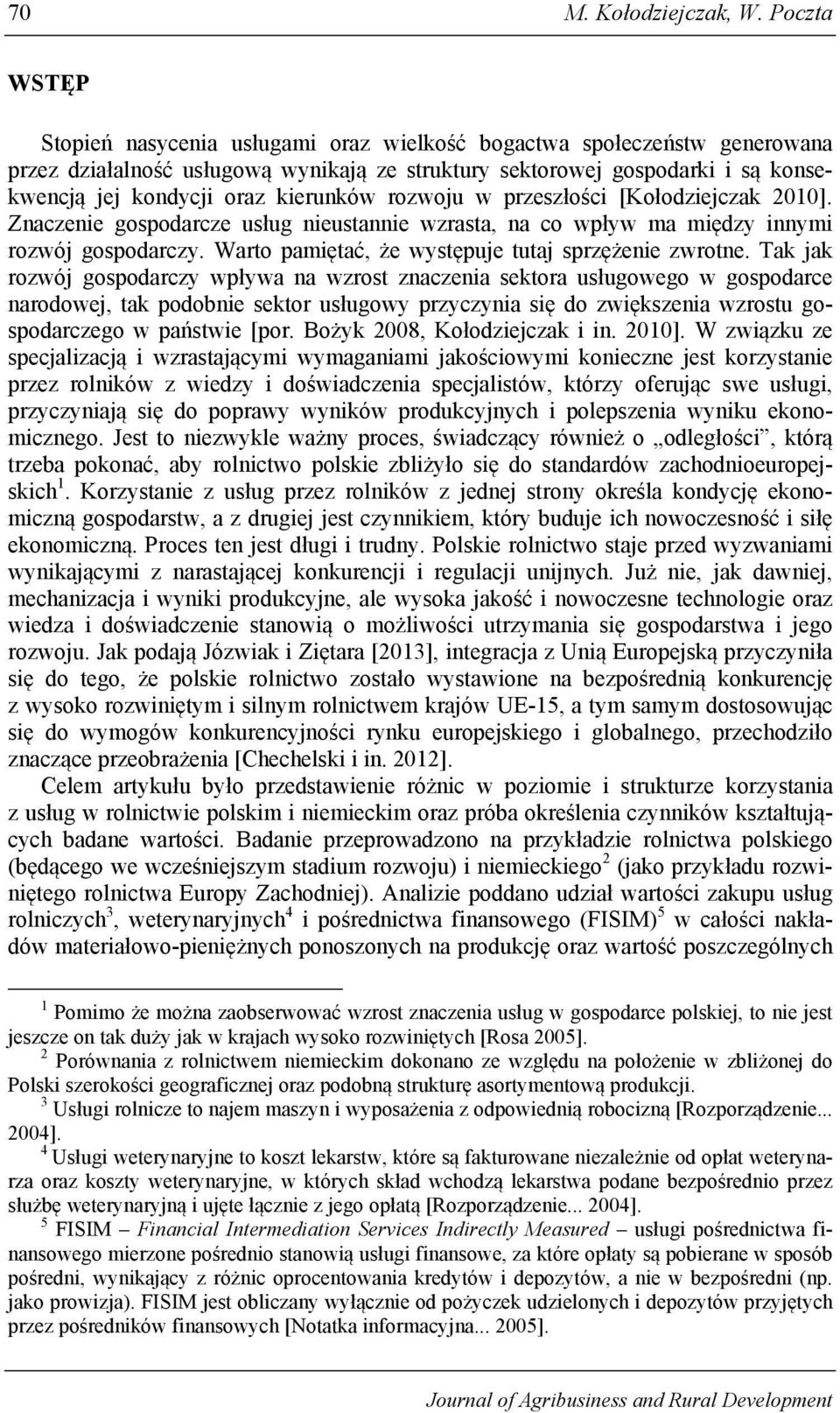 kierunków rozwoju w przeszłości [Kołodziejczak 2010]. Znaczenie gospodarcze usług nieustannie wzrasta, na co wpływ ma między innymi rozwój gospodarczy.