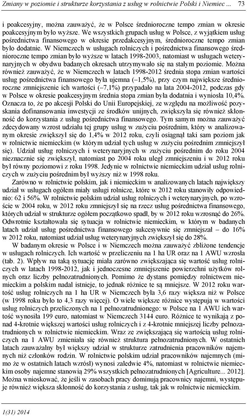 W Niemczech w usługach rolniczych i pośrednictwa finansowego średnioroczne tempo zmian było wyższe w latach 1998-2003, natomiast w usługach weterynaryjnych w obydwu badanych okresach utrzymywało się