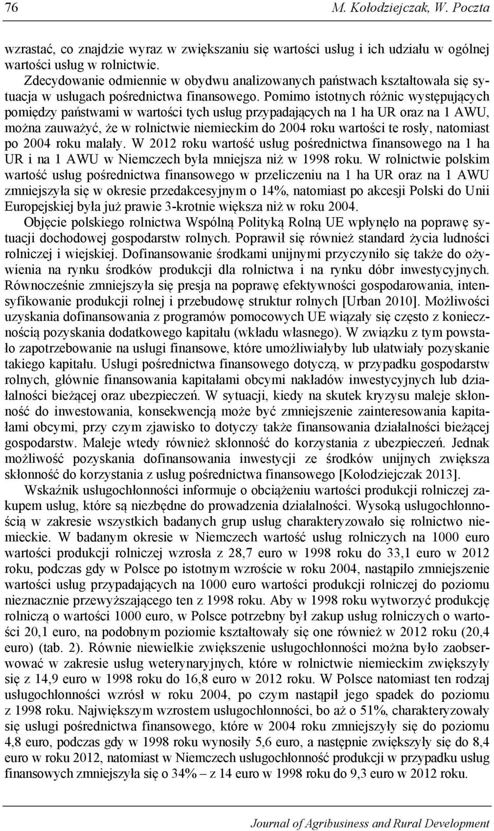 Pomimo istotnych różnic występujących pomiędzy państwami w wartości tych usług przypadających na 1 ha UR oraz na 1 AWU, można zauważyć, że w rolnictwie niemieckim do 2004 roku wartości te rosły,