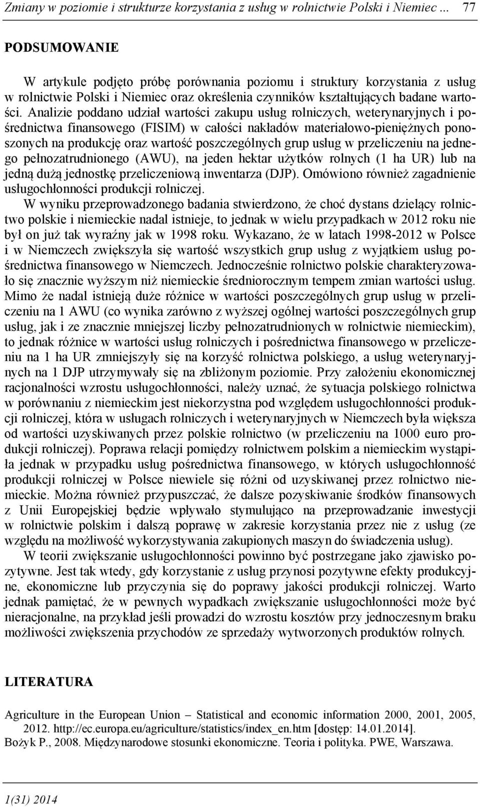 Analizie poddano udział wartości zakupu usług rolniczych, weterynaryjnych i pośrednictwa finansowego (FISIM) w całości nakładów materiałowo-pieniężnych ponoszonych na produkcję oraz wartość