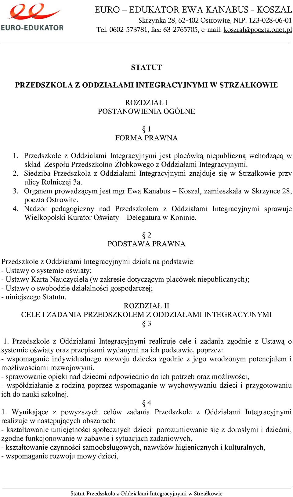 Siedziba Przedszkola z Oddziałami Integracyjnymi znajduje się w Strzałkowie przy ulicy Rolniczej 3a. 3. Organem prowadzącym jest mgr Ewa Kanabus Koszal, zamieszkała w Skrzynce 28, poczta Ostrowite. 4.