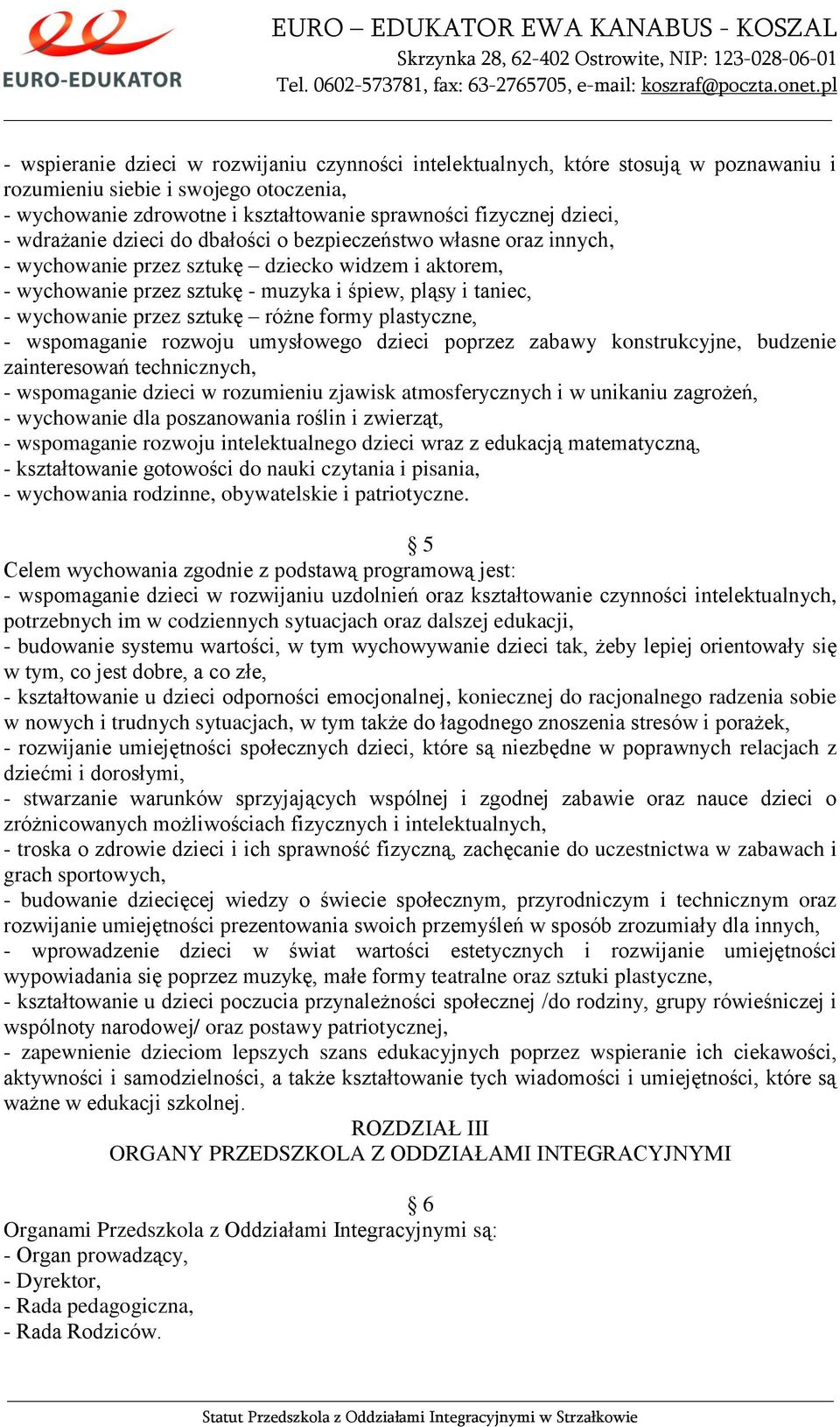 sztukę różne formy plastyczne, - wspomaganie rozwoju umysłowego dzieci poprzez zabawy konstrukcyjne, budzenie zainteresowań technicznych, - wspomaganie dzieci w rozumieniu zjawisk atmosferycznych i w