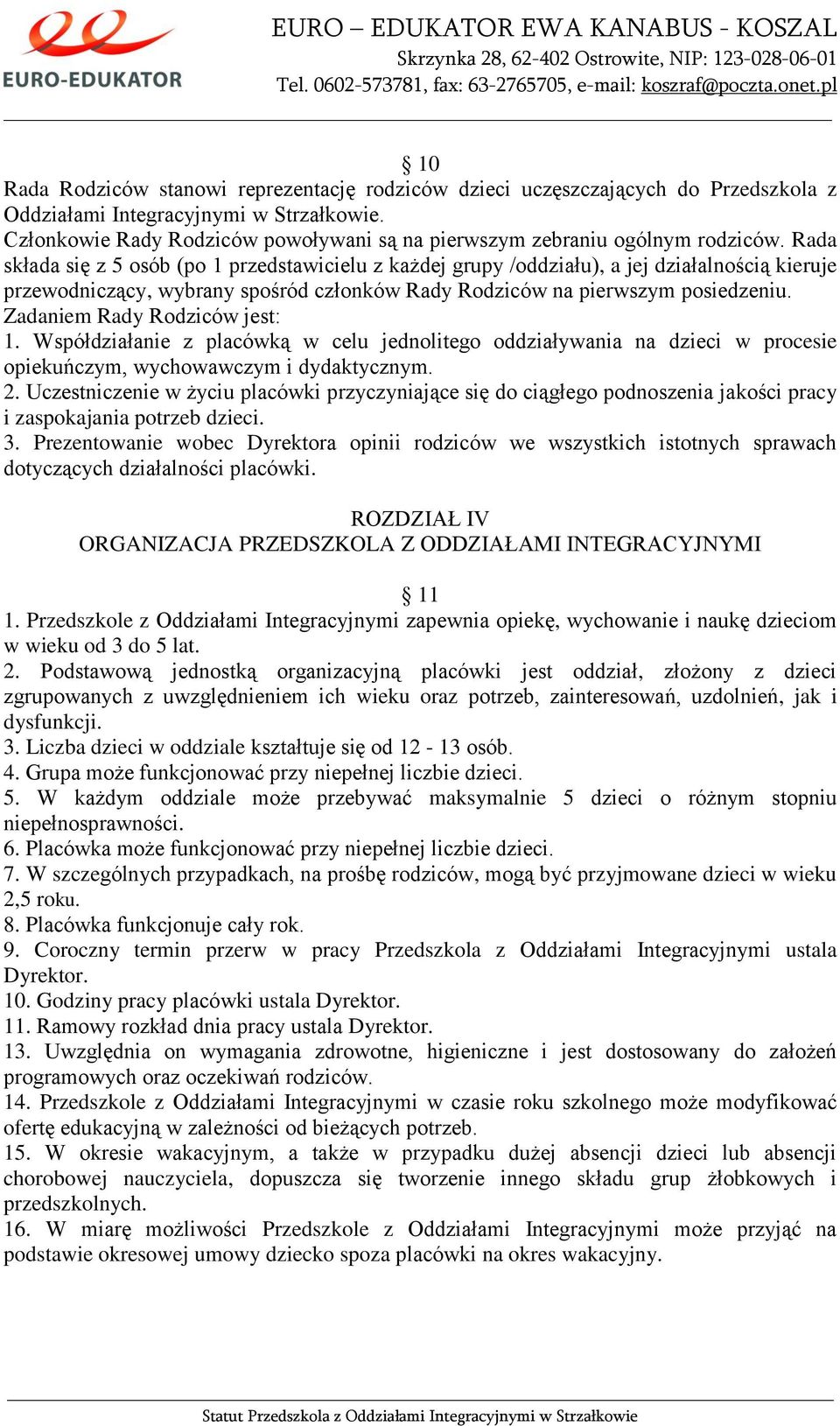 Rada składa się z 5 osób (po 1 przedstawicielu z każdej grupy /oddziału), a jej działalnością kieruje przewodniczący, wybrany spośród członków Rady Rodziców na pierwszym posiedzeniu.