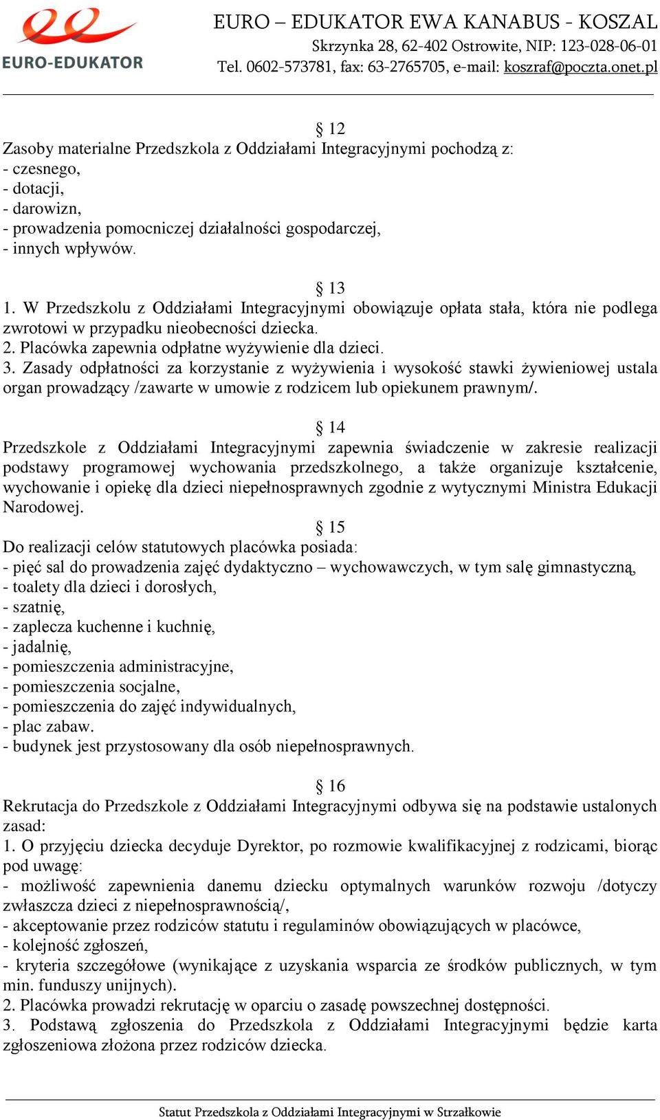 Zasady odpłatności za korzystanie z wyżywienia i wysokość stawki żywieniowej ustala organ prowadzący /zawarte w umowie z rodzicem lub opiekunem prawnym/.