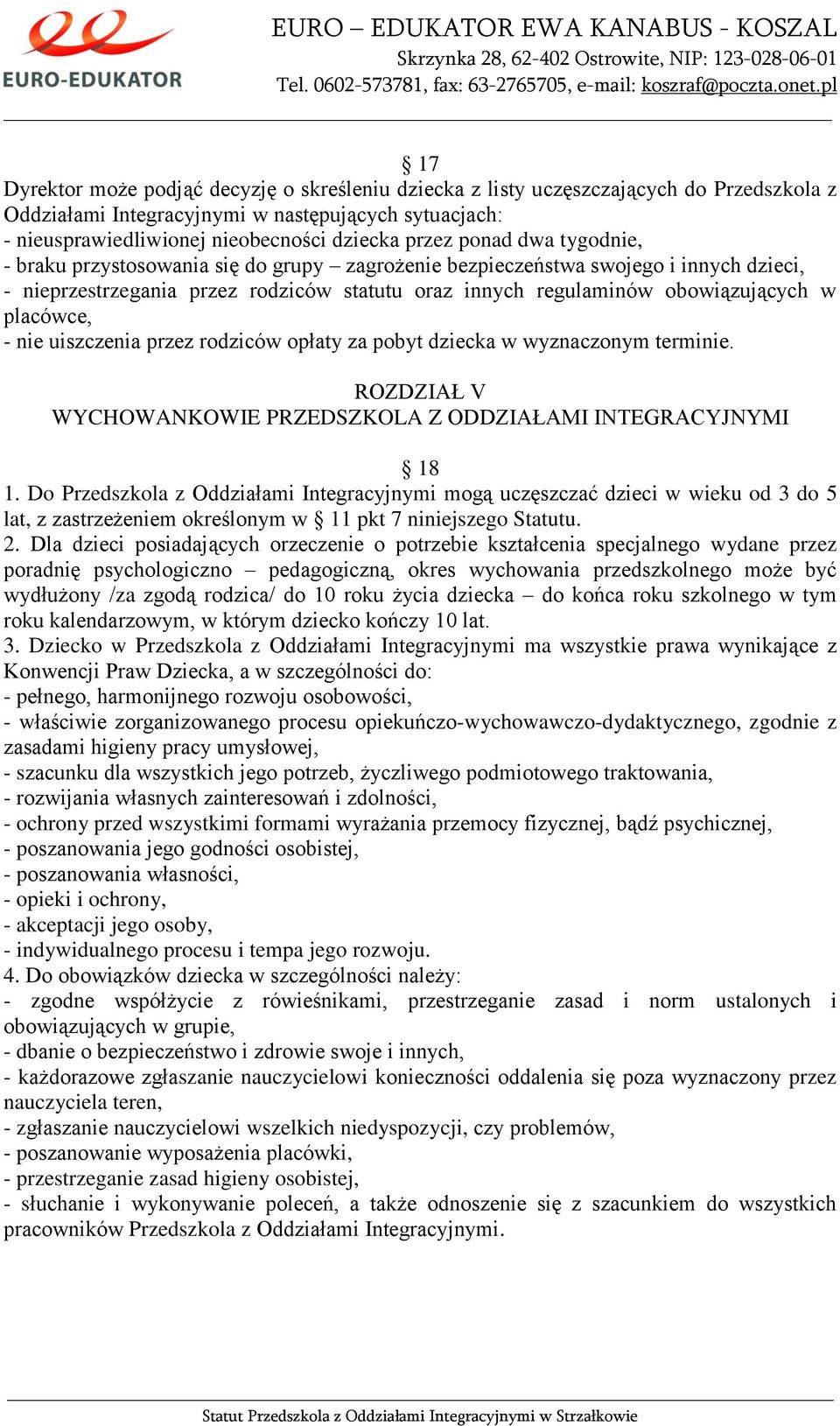 placówce, - nie uiszczenia przez rodziców opłaty za pobyt dziecka w wyznaczonym terminie. ROZDZIAŁ V WYCHOWANKOWIE PRZEDSZKOLA Z ODDZIAŁAMI INTEGRACYJNYMI 18 1.