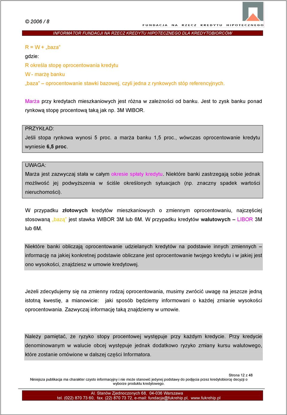 a marża banku 1,5 proc., wówczas oprocentowanie kredytu wyniesie 6,5 proc. UWAGA: Marża jest zazwyczaj stała w całym okresie spłaty kredytu.