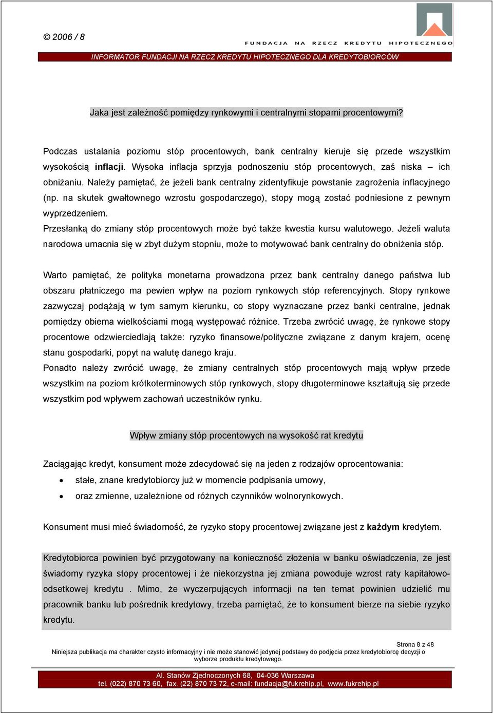 na skutek gwałtownego wzrostu gospodarczego), stopy mogą zostać podniesione z pewnym wyprzedzeniem. Przesłanką do zmiany stóp procentowych może być także kwestia kursu walutowego.