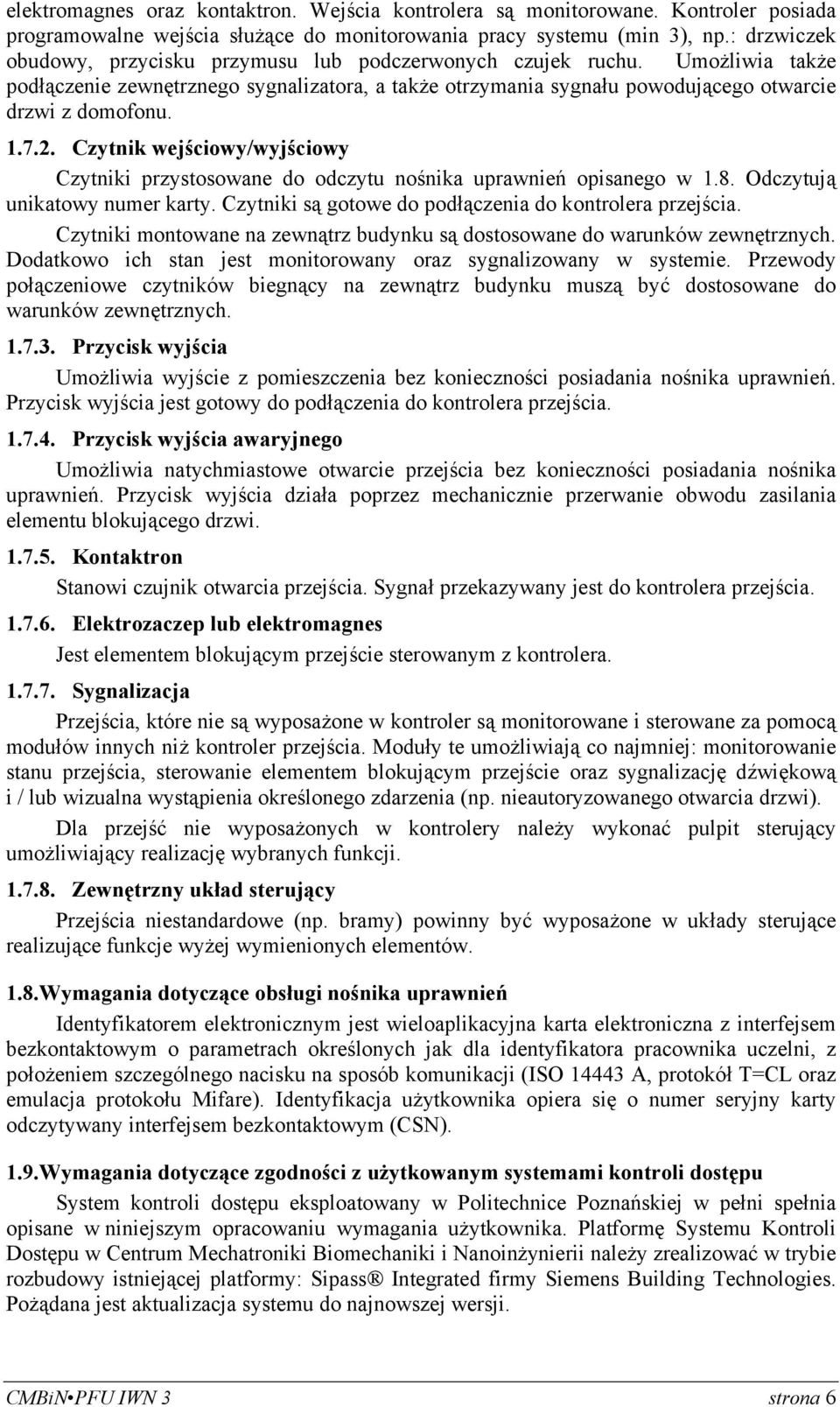 2. Czytnik wejściowy/wyjściowy Czytniki przystosowane do odczytu nośnika uprawnień opisanego w 1.8. Odczytują unikatowy numer karty. Czytniki są gotowe do podłąc do kontrolera przejścia.