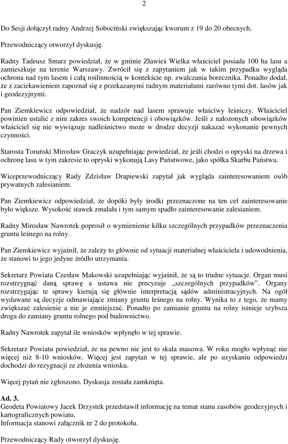 Zwrócił się z zapytaniem jak w takim przypadku wygląda ochrona nad tym lasem i całą roślinnością w kontekście np. zwalczania borecznika.