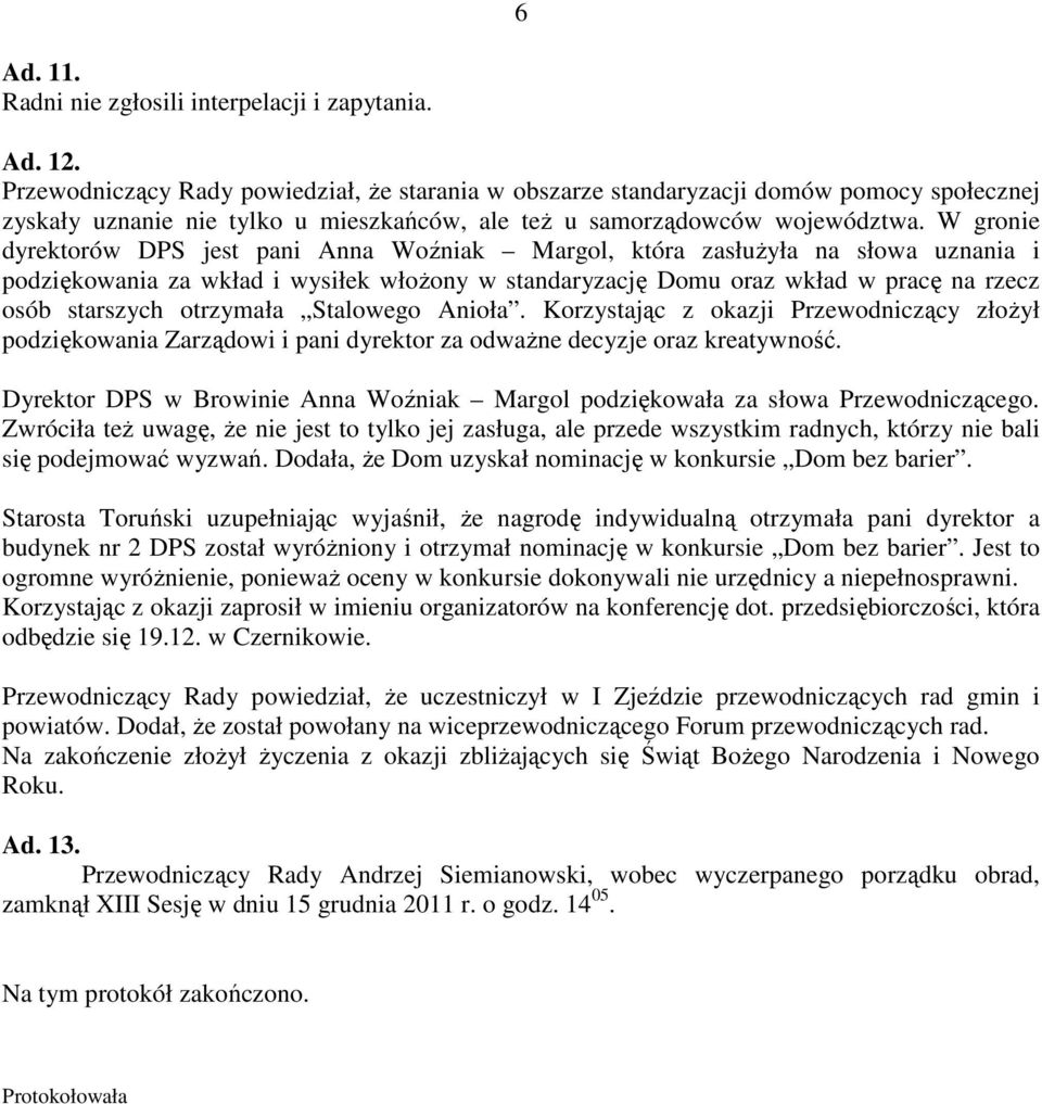 W gronie dyrektorów DPS jest pani Anna Woźniak Margol, która zasłuŝyła na słowa uznania i podziękowania za wkład i wysiłek włoŝony w standaryzację Domu oraz wkład w pracę na rzecz osób starszych