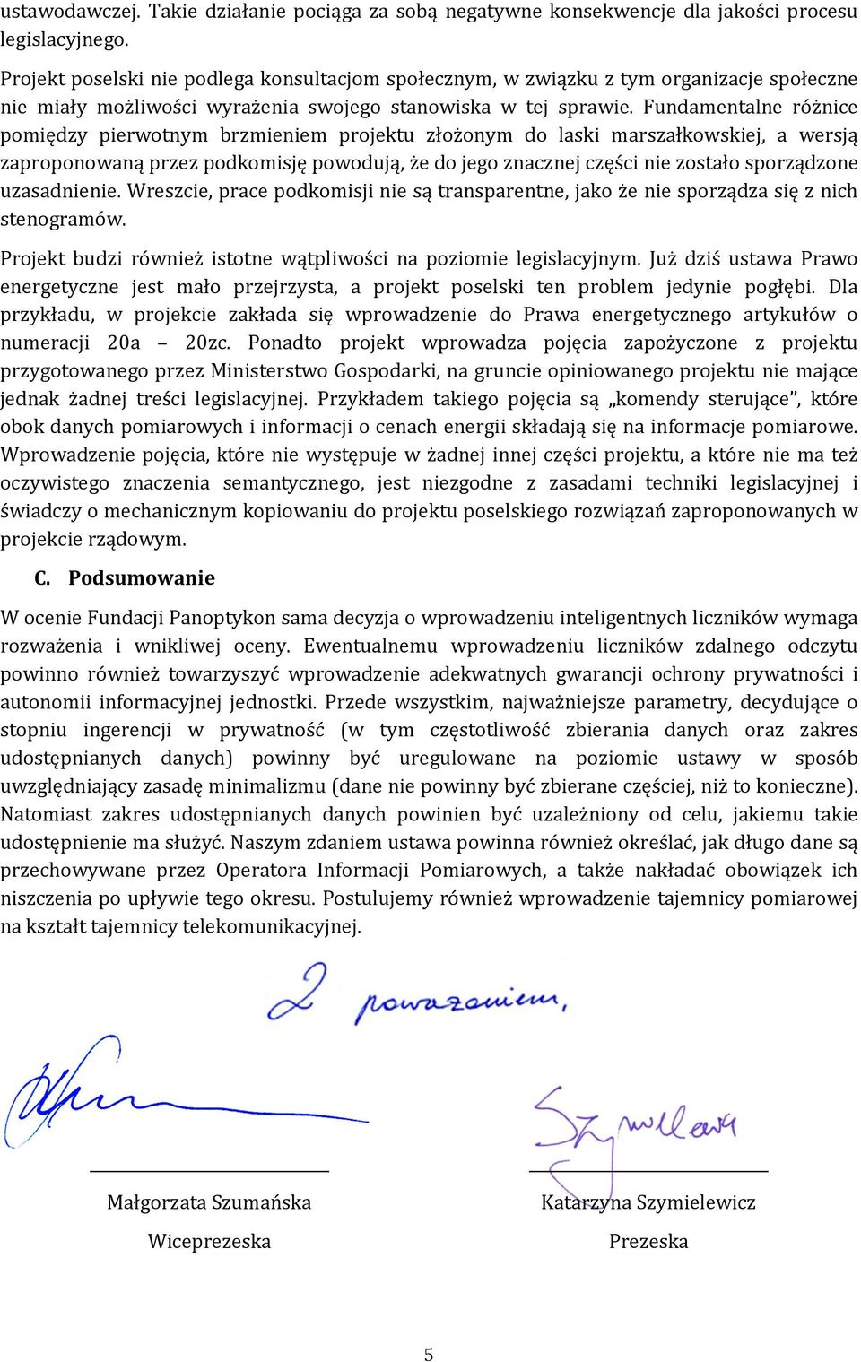 Fundamentalne różnice pomiędzy pierwotnym brzmieniem projektu złożonym do laski marszałkowskiej, a wersją zaproponowaną przez podkomisję powodują, że do jego znacznej części nie zostało sporządzone