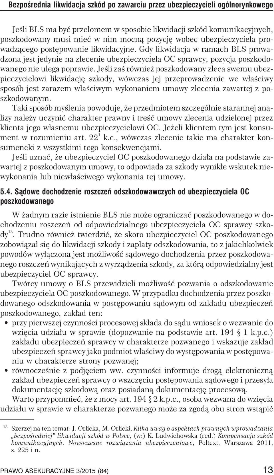 Jeœli zaœ równie poszkodowany zleca swemu ubezpieczycielowi likwidacjê szkody, wówczas jej przeprowadzenie we w³aœciwy sposób jest zarazem w³aœciwym wykonaniem umowy zlecenia zawartej z poszkodowanym.