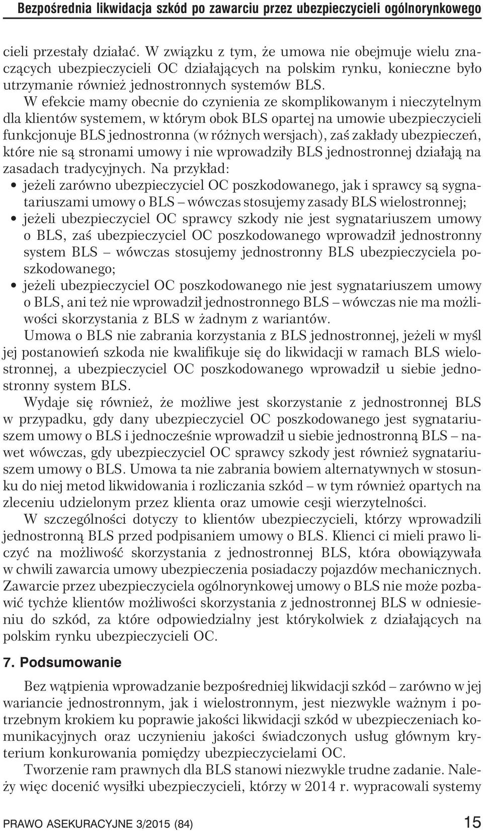 W efekcie mamy obecnie do czynienia ze skomplikowanym i nieczytelnym dla klientów systemem, w którym obok BLS opartej na umowie ubezpieczycieli funkcjonuje BLS jednostronna (w ró nych wersjach), zaœ