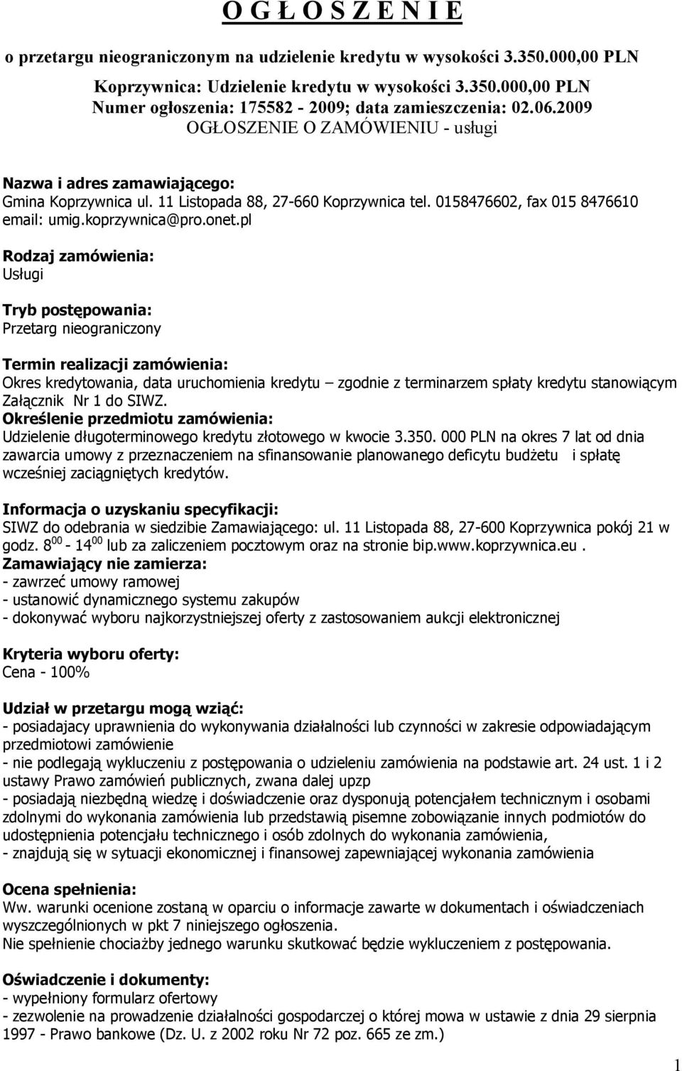 pl Rodzaj zamówienia: Usługi Tryb postępowania: Przetarg nieograniczony Termin realizacji zamówienia: Okres kredytowania, data uruchomienia kredytu zgodnie z terminarzem spłaty kredytu stanowiącym