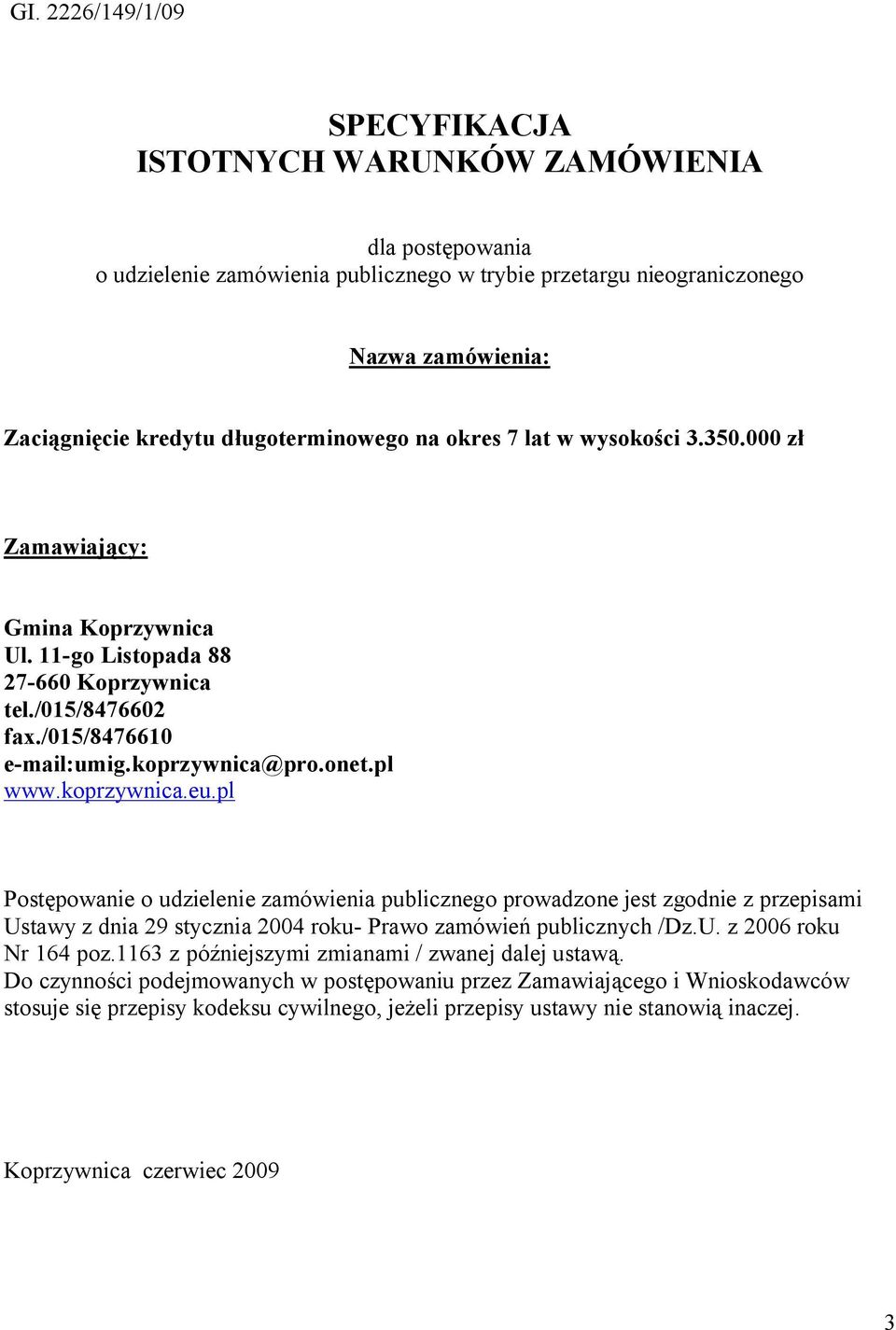 pl www.koprzywnica.eu.pl Postępowanie o udzielenie zamówienia publicznego prowadzone jest zgodnie z przepisami Ustawy z dnia 29 stycznia 2004 roku- Prawo zamówień publicznych /Dz.U. z 2006 roku Nr 164 poz.