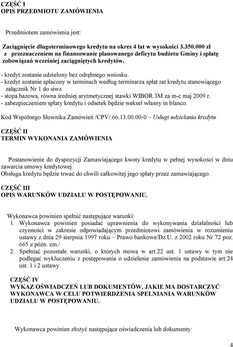 - kredyt zostanie spłacony w terminach według terminarza spłat rat kredytu stanowiącego załącznik Nr 1 do siwz. - stopa bazowa, równa średniej arytmetycznej stawki WIBOR 3M za m-c maj 2009 r.