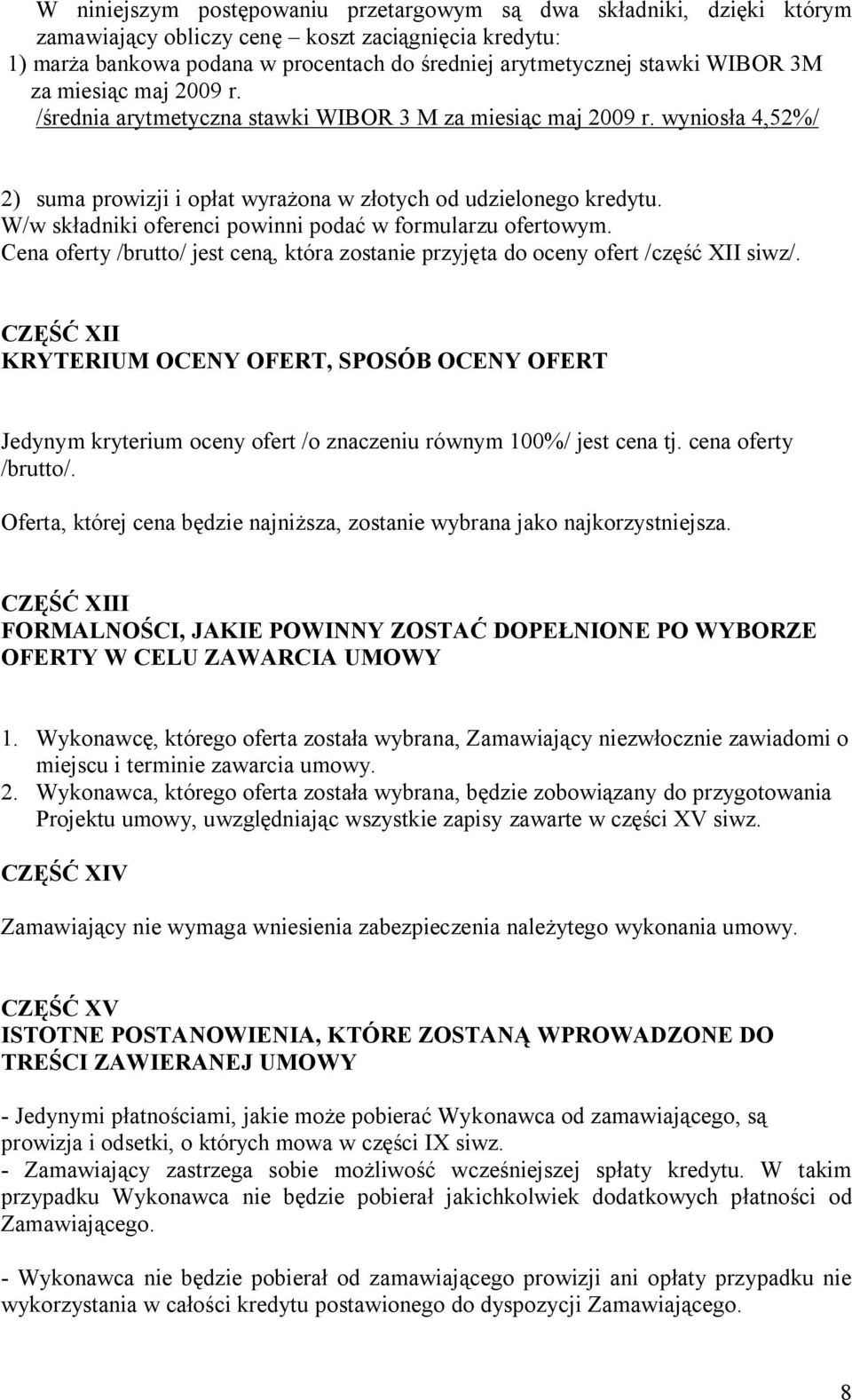 W/w składniki oferenci powinni podać w formularzu ofertowym. Cena oferty /brutto/ jest ceną, która zostanie przyjęta do oceny ofert /część XII siwz/.